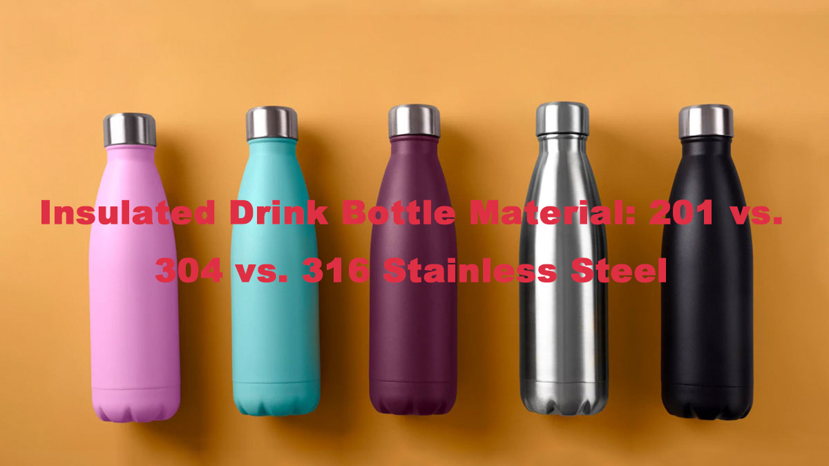 Insulated Drink Bottle Material 201 vs. 304 vs. 316 Stainless Steel